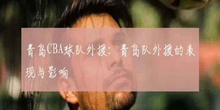青岛CBA球队外援：青岛队外援的表现与影响